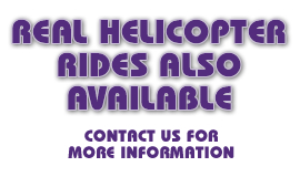 Real Helicopter Rides Also Available – Contact us for more information